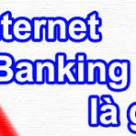 Internet Banking là gì-Ngân hàng trực tuyến